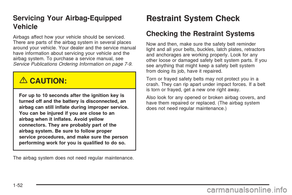 CHEVROLET SSR 2003 1.G Owners Manual Servicing Your Airbag-Equipped
Vehicle
Airbags affect how your vehicle should be serviced.
There are parts of the airbag system in several places
around your vehicle. Your dealer and the service manua