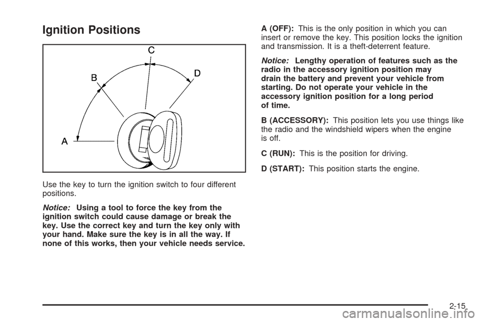 CHEVROLET SSR 2003 1.G Owners Manual Ignition Positions
Use the key to turn the ignition switch to four different
positions.
Notice:Using a tool to force the key from the
ignition switch could cause damage or break the
key. Use the corre