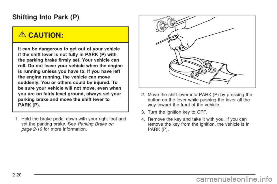 CHEVROLET SSR 2003 1.G Owners Manual Shifting Into Park (P)
{CAUTION:
It can be dangerous to get out of your vehicle
if the shift lever is not fully in PARK (P) with
the parking brake �rmly set. Your vehicle can
roll. Do not leave your v