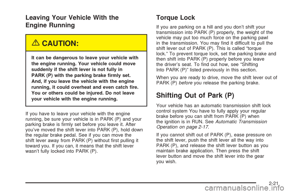 CHEVROLET SSR 2003 1.G Owners Manual Leaving Your Vehicle With the
Engine Running
{CAUTION:
It can be dangerous to leave your vehicle with
the engine running. Your vehicle could move
suddenly if the shift lever is not fully in
PARK (P) w