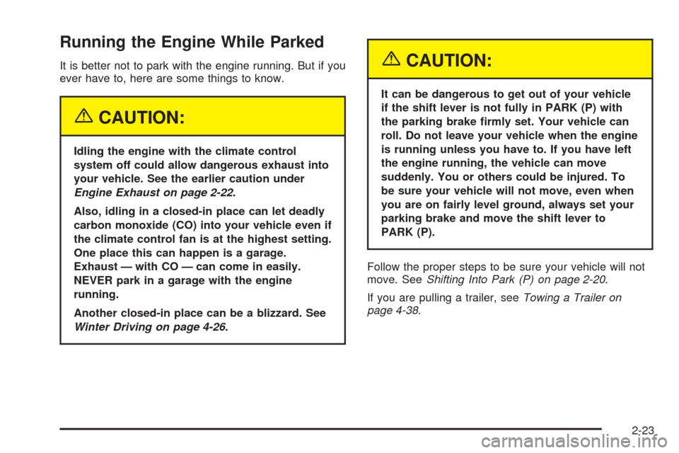 CHEVROLET SSR 2003 1.G Owners Manual Running the Engine While Parked
It is better not to park with the engine running. But if you
ever have to, here are some things to know.
{CAUTION:
Idling the engine with the climate control
system off