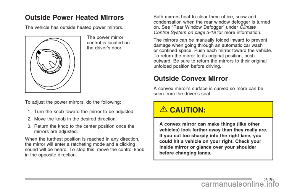 CHEVROLET SSR 2003 1.G Owners Manual Outside Power Heated Mirrors
The vehicle has outside heated power mirrors.
The power mirror
control is located on
the driver’s door.
To adjust the power mirrors, do the following:
1. Turn the knob t