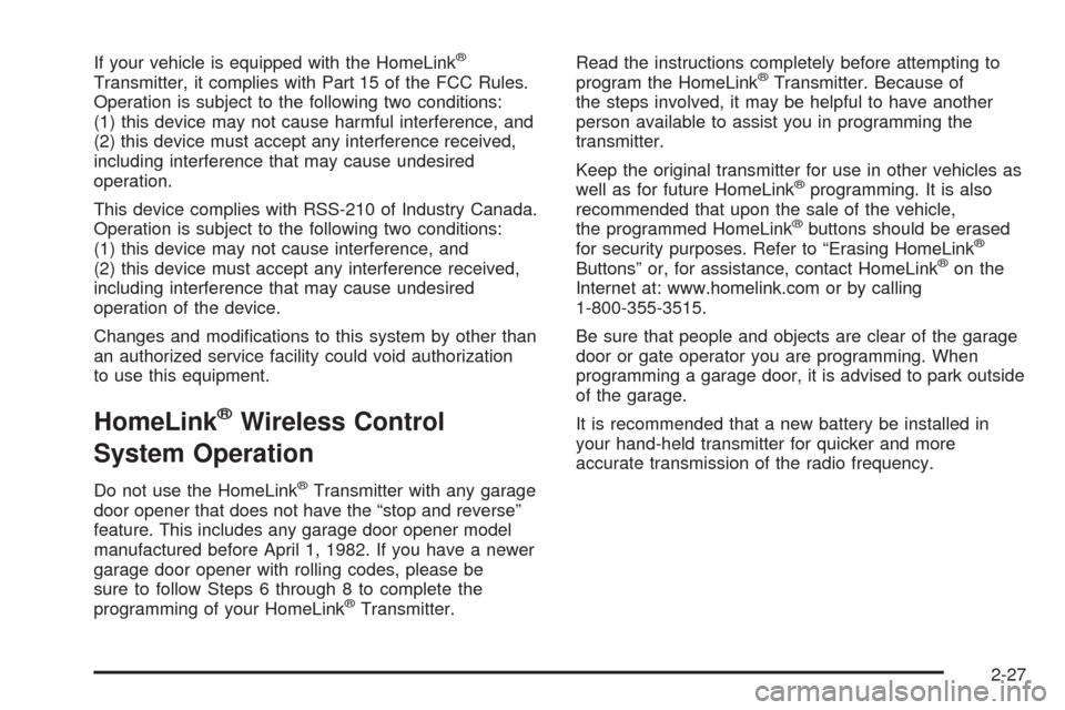 CHEVROLET SSR 2003 1.G Owners Manual If your vehicle is equipped with the HomeLink®
Transmitter, it complies with Part 15 of the FCC Rules.
Operation is subject to the following two conditions:
(1) this device may not cause harmful inte