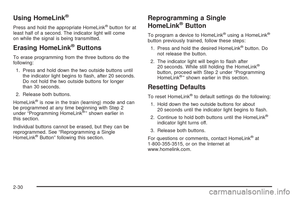 CHEVROLET SSR 2003 1.G Owners Manual Using HomeLink®
Press and hold the appropriate HomeLink®button for at
least half of a second. The indicator light will come
on while the signal is being transmitted.
Erasing HomeLink®Buttons
To era
