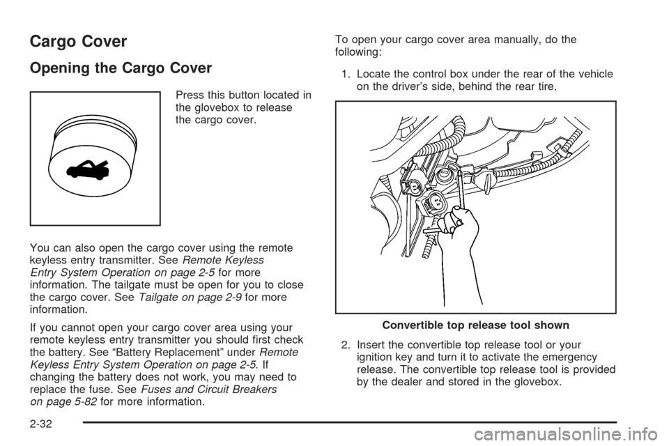 CHEVROLET SSR 2003 1.G Owners Manual Cargo Cover
Opening the Cargo Cover
Press this button located in
the glovebox to release
the cargo cover.
You can also open the cargo cover using the remote
keyless entry transmitter. SeeRemote Keyles