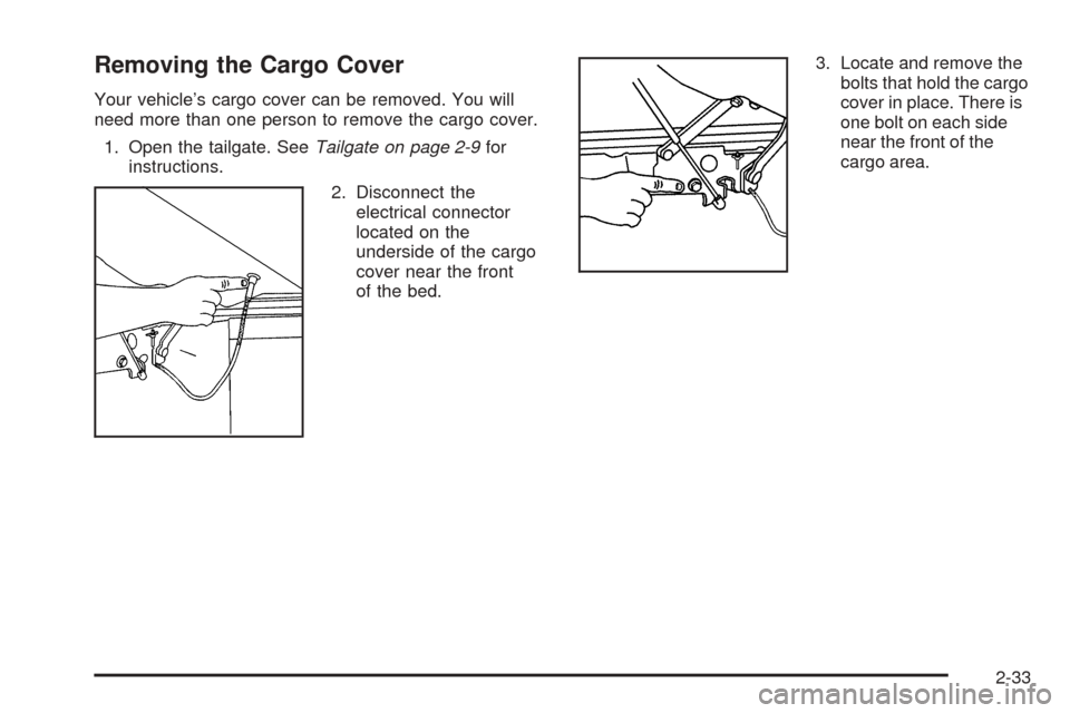 CHEVROLET SSR 2003 1.G Owners Manual Removing the Cargo Cover
Your vehicle’s cargo cover can be removed. You will
need more than one person to remove the cargo cover.
1. Open the tailgate. SeeTailgate on page 2-9for
instructions.
2. Di