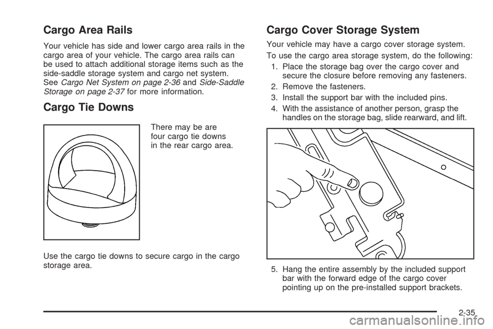 CHEVROLET SSR 2003 1.G Owners Manual Cargo Area Rails
Your vehicle has side and lower cargo area rails in the
cargo area of your vehicle. The cargo area rails can
be used to attach additional storage items such as the
side-saddle storage