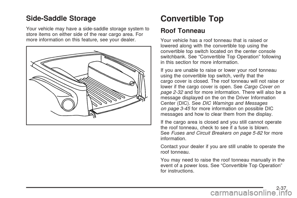 CHEVROLET SSR 2003 1.G Owners Manual Side-Saddle Storage
Your vehicle may have a side-saddle storage system to
store items on either side of the rear cargo area. For
more information on this feature, see your dealer.
Convertible Top
Roof