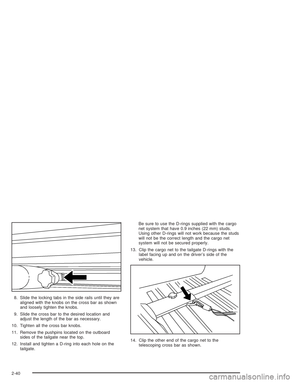 CHEVROLET SSR 2004 1.G Owners Manual 8. Slide the locking tabs in the side rails until they are
aligned with the knobs on the cross bar as shown
and loosely tighten the knobs.
9. Slide the cross bar to the desired location and
adjust the