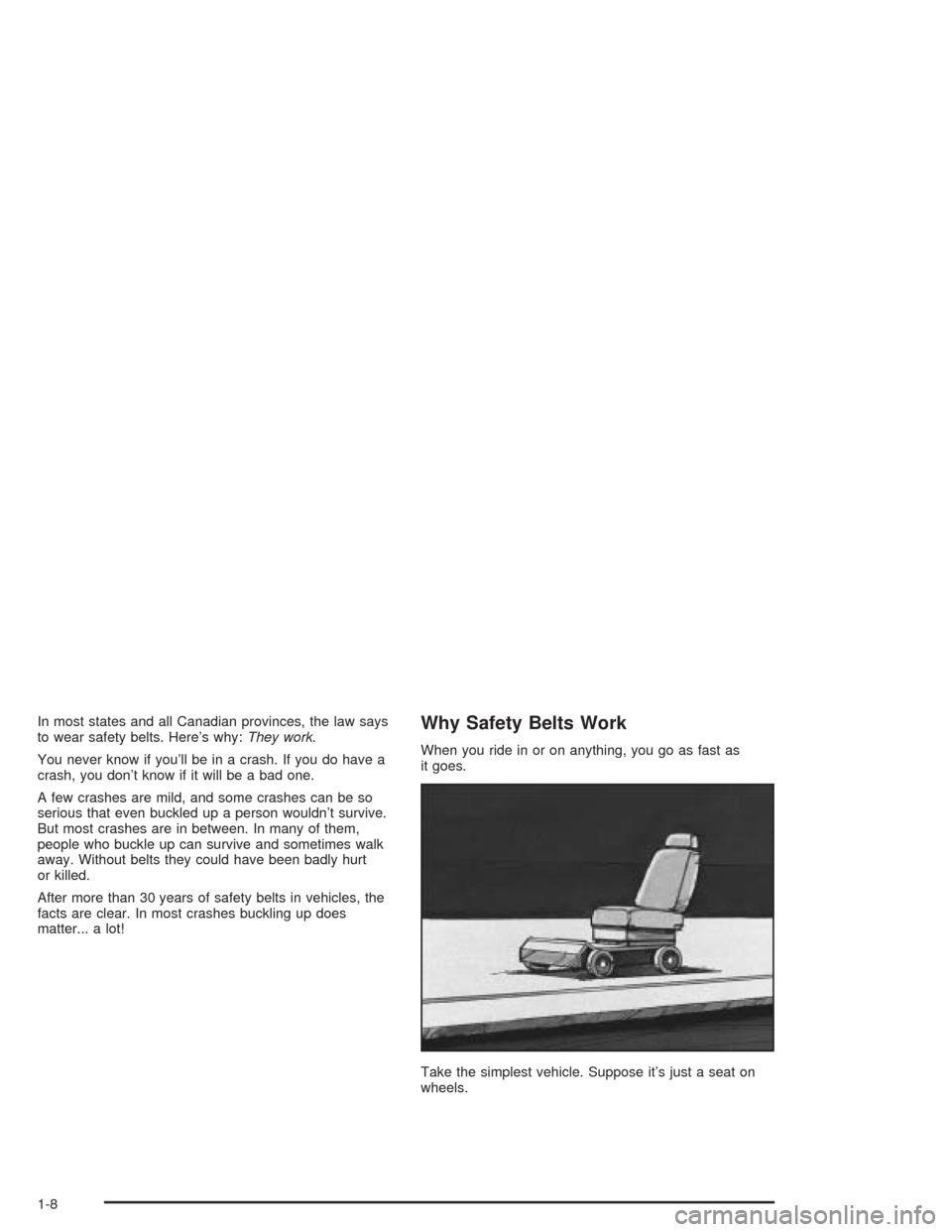 CHEVROLET SSR 2004 1.G User Guide In most states and all Canadian provinces, the law says
to wear safety belts. Here’s why:They work.
You never know if you’ll be in a crash. If you do have a
crash, you don’t know if it will be a