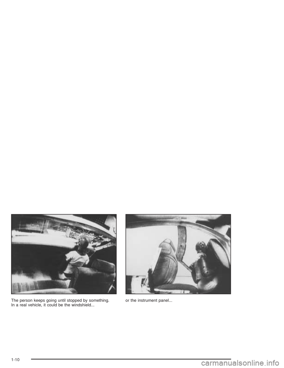 CHEVROLET SSR 2004 1.G User Guide The person keeps going until stopped by something.
In a real vehicle, it could be the windshield...or the instrument panel...
1-10 