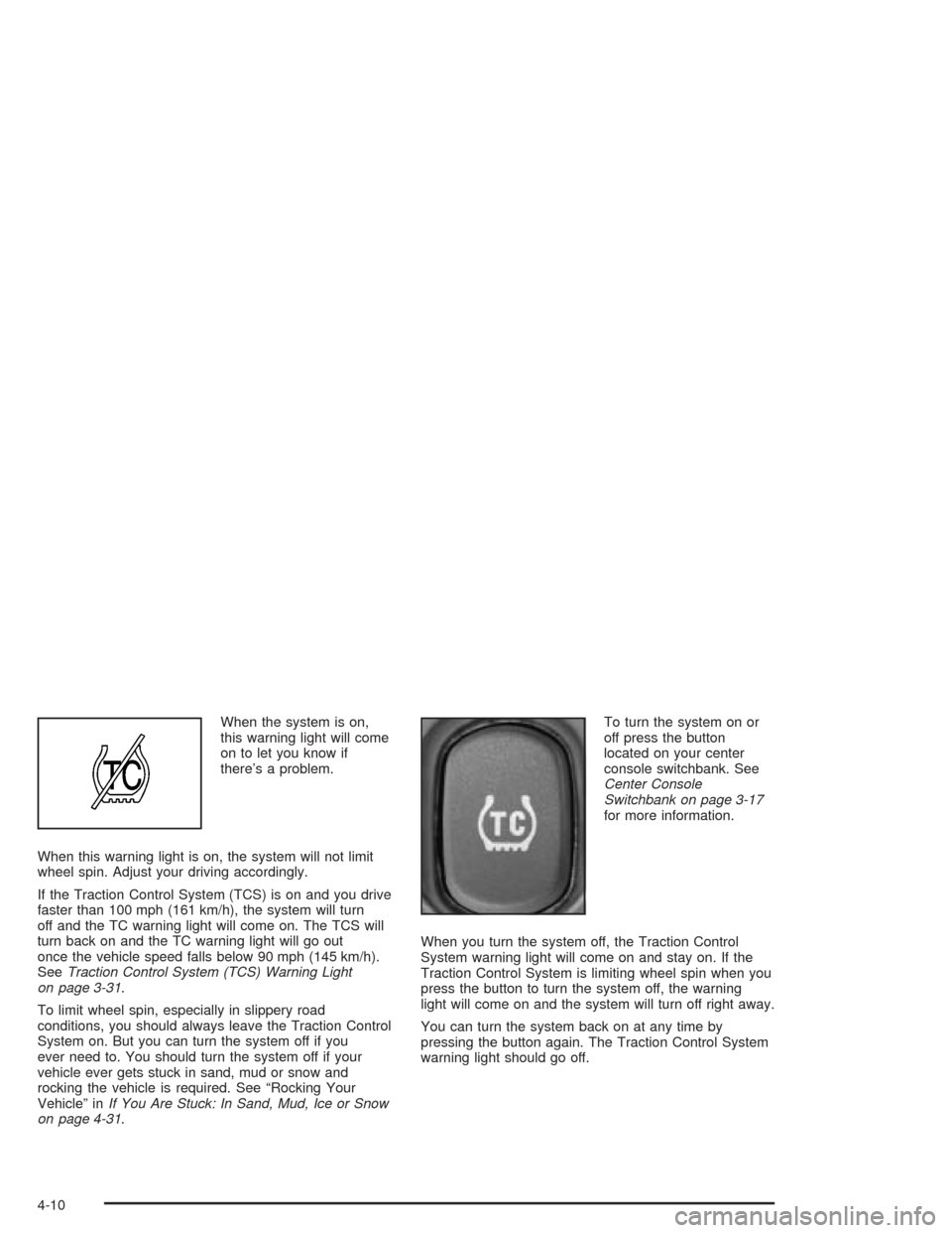 CHEVROLET SSR 2004 1.G Owners Manual When the system is on,
this warning light will come
on to let you know if
there’s a problem.
When this warning light is on, the system will not limit
wheel spin. Adjust your driving accordingly.
If 