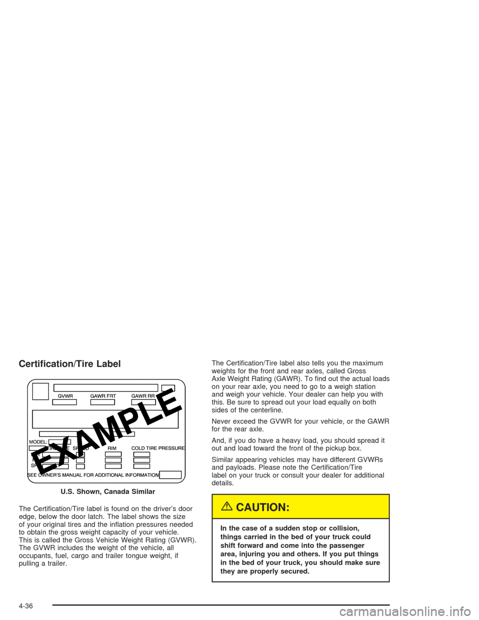 CHEVROLET SSR 2004 1.G Owners Manual Certi�cation/Tire Label
The Certi�cation/Tire label is found on the driver’s door
edge, below the door latch. The label shows the size
of your original tires and the in�ation pressures needed
to obt