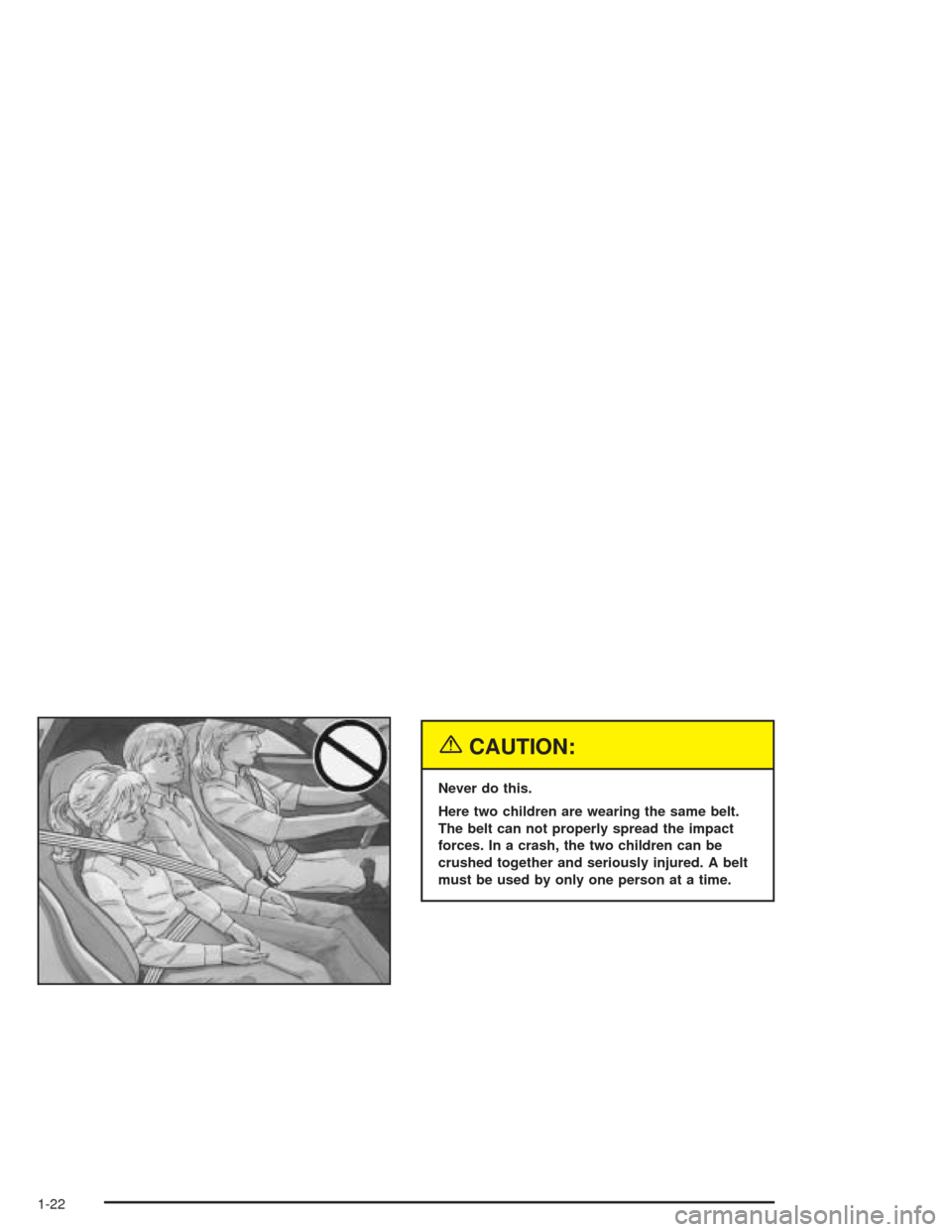 CHEVROLET SSR 2004 1.G Owners Manual {CAUTION:
Never do this.
Here two children are wearing the same belt.
The belt can not properly spread the impact
forces. In a crash, the two children can be
crushed together and seriously injured. A 