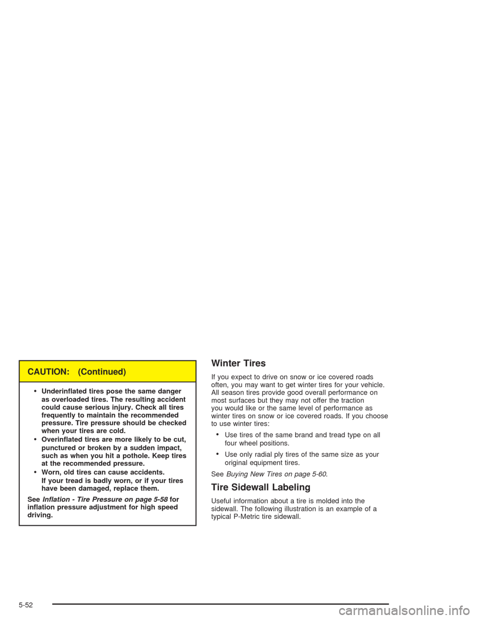 CHEVROLET SSR 2004 1.G Owners Manual CAUTION: (Continued)

Underin�ated tires pose the same danger
as overloaded tires. The resulting accident
could cause serious injury. Check all tires
frequently to maintain the recommended
pressure. 