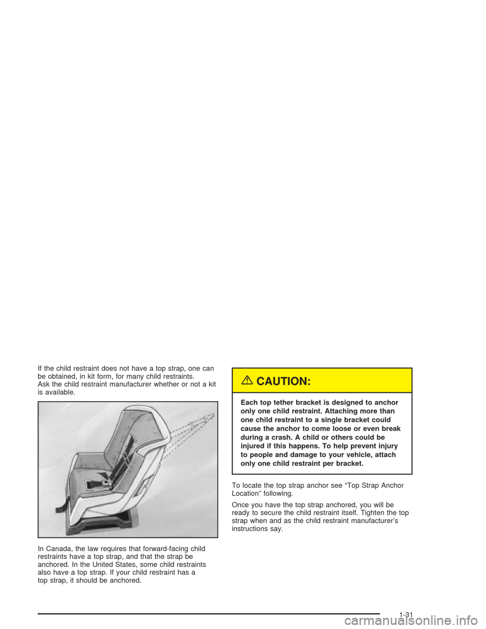 CHEVROLET SSR 2004 1.G Owners Guide If the child restraint does not have a top strap, one can
be obtained, in kit form, for many child restraints.
Ask the child restraint manufacturer whether or not a kit
is available.
In Canada, the la