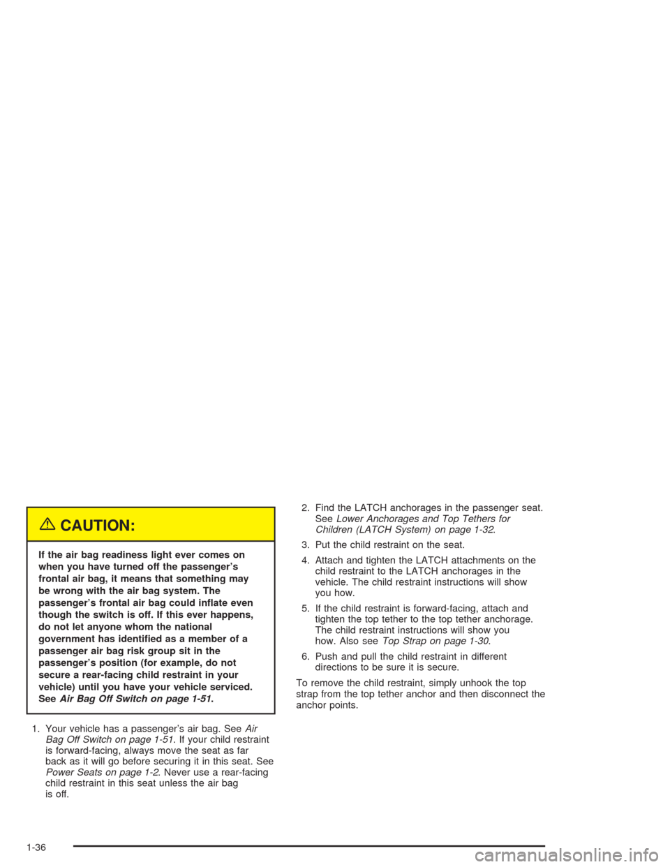 CHEVROLET SSR 2004 1.G Service Manual {CAUTION:
If the air bag readiness light ever comes on
when you have turned off the passenger’s
frontal air bag, it means that something may
be wrong with the air bag system. The
passenger’s front