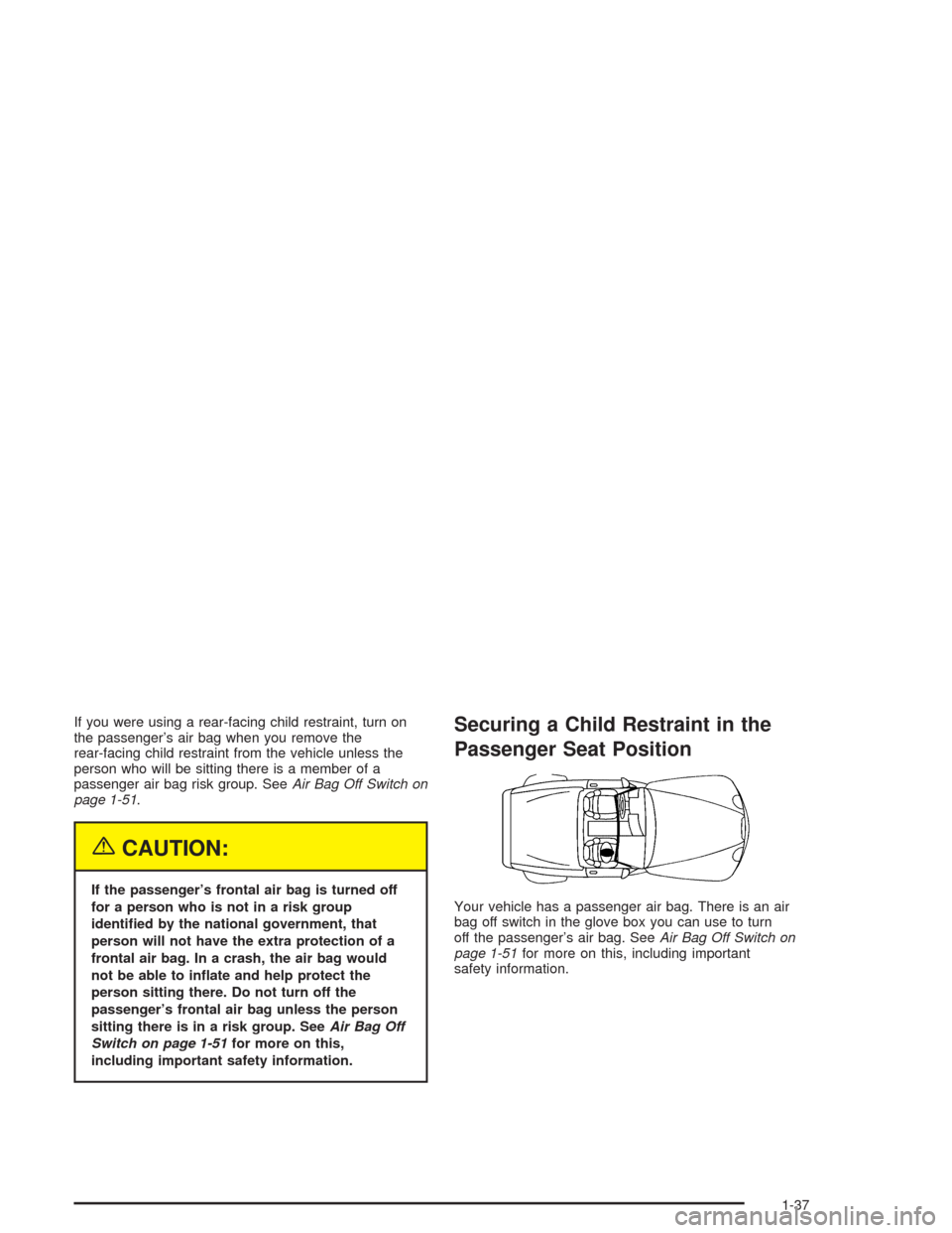 CHEVROLET SSR 2004 1.G Service Manual If you were using a rear-facing child restraint, turn on
the passenger’s air bag when you remove the
rear-facing child restraint from the vehicle unless the
person who will be sitting there is a mem