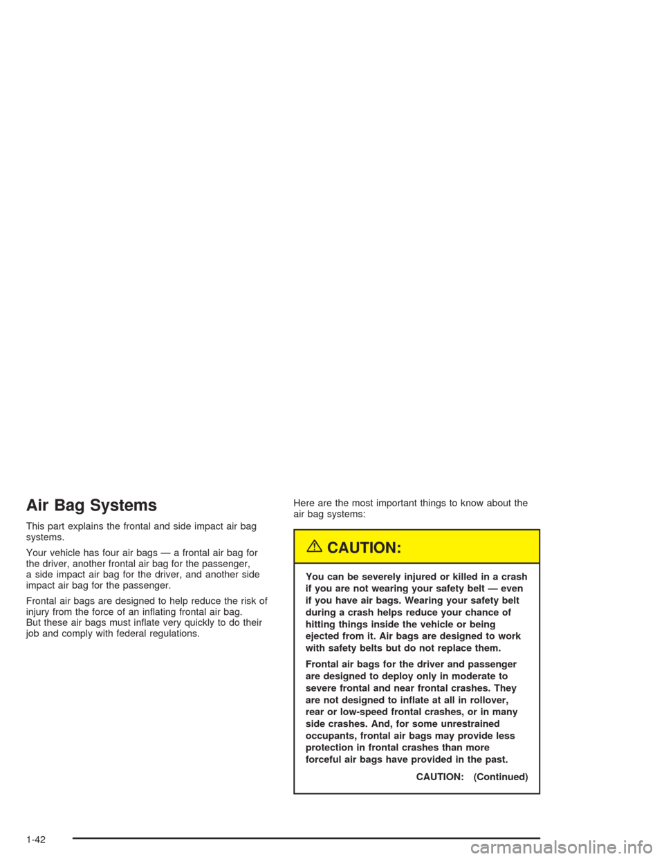 CHEVROLET SSR 2004 1.G Service Manual Air Bag Systems
This part explains the frontal and side impact air bag
systems.
Your vehicle has four air bags — a frontal air bag for
the driver, another frontal air bag for the passenger,
a side i
