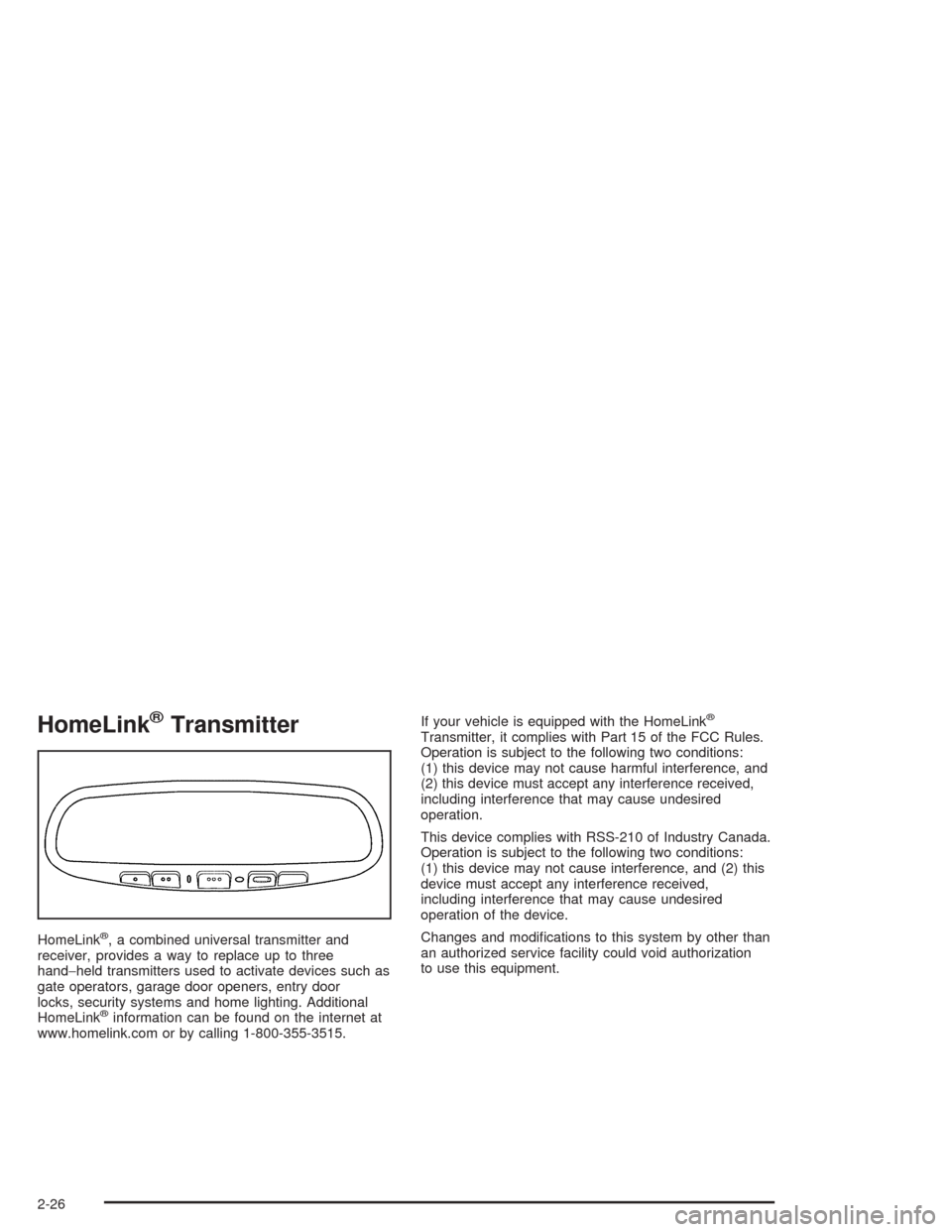 CHEVROLET SSR 2004 1.G Manual Online HomeLink®Transmitter
HomeLink®, a combined universal transmitter and
receiver, provides a way to replace up to three
hand−held transmitters used to activate devices such as
gate operators, garage 