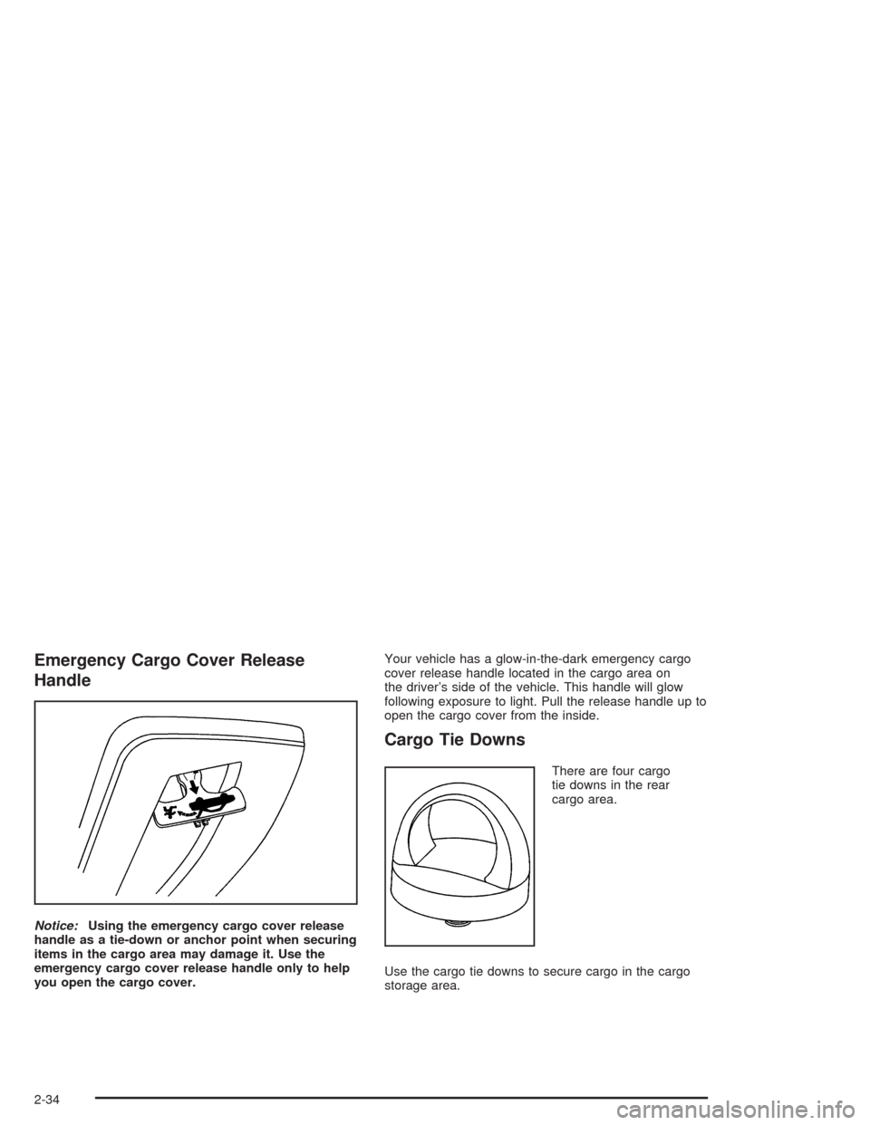 CHEVROLET SSR 2004 1.G Owners Manual Emergency Cargo Cover Release
Handle
Notice:Using the emergency cargo cover release
handle as a tie-down or anchor point when securing
items in the cargo area may damage it. Use the
emergency cargo co