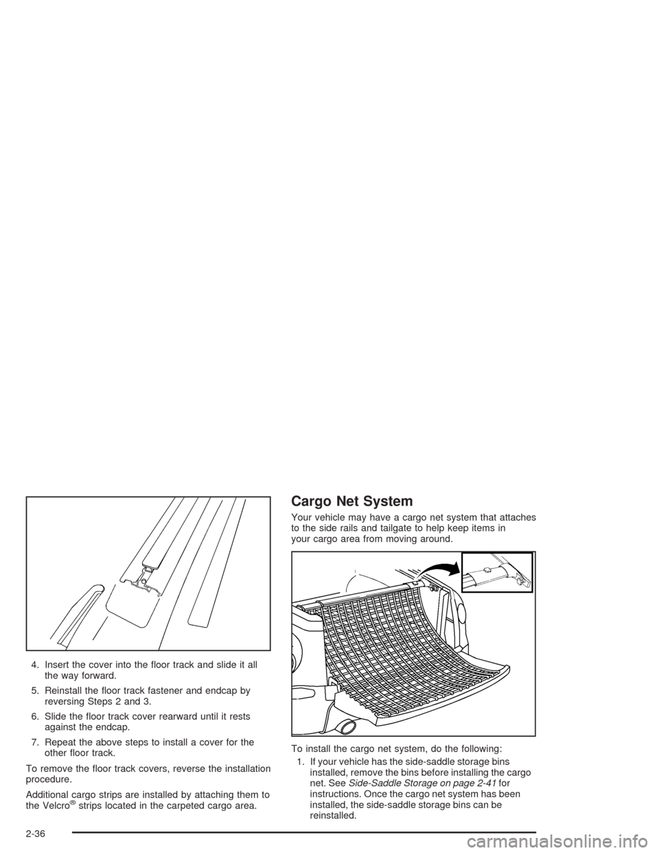 CHEVROLET SSR 2004 1.G Owners Manual 4. Insert the cover into the �oor track and slide it all
the way forward.
5. Reinstall the �oor track fastener and endcap by
reversing Steps 2 and 3.
6. Slide the �oor track cover rearward until it re