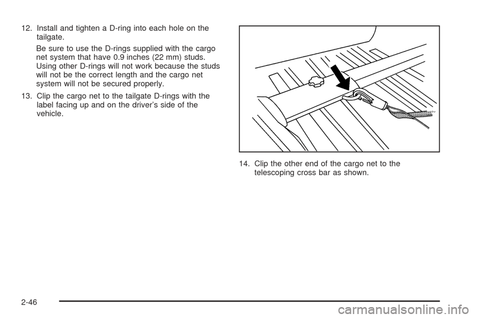 CHEVROLET SSR 2005 1.G Owners Manual 12. Install and tighten a D-ring into each hole on the
tailgate.
Be sure to use the D-rings supplied with the cargo
net system that have 0.9 inches (22 mm) studs.
Using other D-rings will not work bec