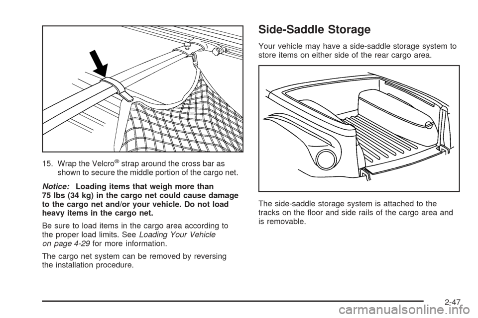 CHEVROLET SSR 2005 1.G Owners Manual 15. Wrap the Velcro®strap around the cross bar as
shown to secure the middle portion of the cargo net.
Notice:Loading items that weigh more than
75 lbs (34 kg) in the cargo net could cause damage
to 