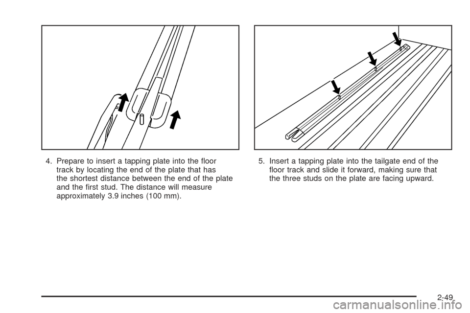 CHEVROLET SSR 2005 1.G Owners Manual 4. Prepare to insert a tapping plate into the �oor
track by locating the end of the plate that has
the shortest distance between the end of the plate
and the �rst stud. The distance will measure
appro