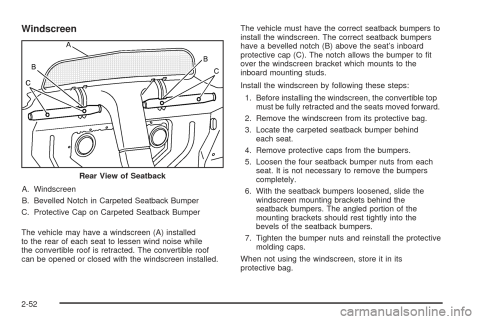 CHEVROLET SSR 2005 1.G Owners Manual Windscreen
A. Windscreen
B. Bevelled Notch in Carpeted Seatback Bumper
C. Protective Cap on Carpeted Seatback Bumper
The vehicle may have a windscreen (A) installed
to the rear of each seat to lessen 