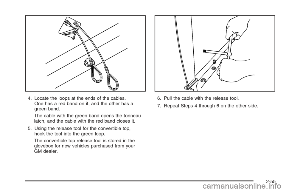 CHEVROLET SSR 2005 1.G Owners Manual 4. Locate the loops at the ends of the cables.
One has a red band on it, and the other has a
green band.
The cable with the green band opens the tonneau
latch, and the cable with the red band closes i CHEVROLET SSR 2005 1.G Owners Manual 4. Locate the loops at the ends of the cables.
One has a red band on it, and the other has a
green band.
The cable with the green band opens the tonneau
latch, and the cable with the red band closes i