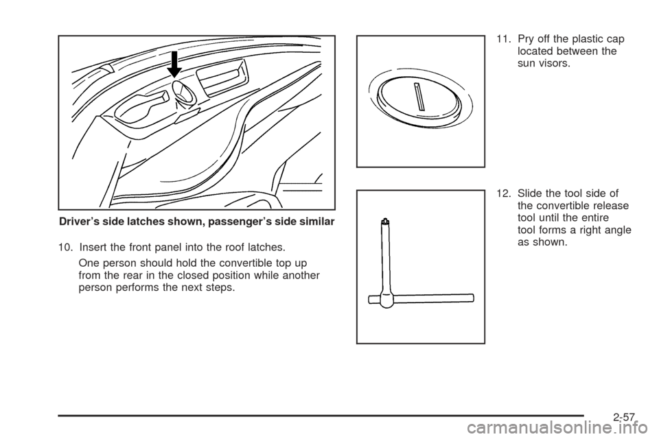 CHEVROLET SSR 2005 1.G Owners Manual 10. Insert the front panel into the roof latches.
One person should hold the convertible top up
from the rear in the closed position while another
person performs the next steps.11. Pry off the plasti CHEVROLET SSR 2005 1.G Owners Manual 10. Insert the front panel into the roof latches.
One person should hold the convertible top up
from the rear in the closed position while another
person performs the next steps.11. Pry off the plasti
