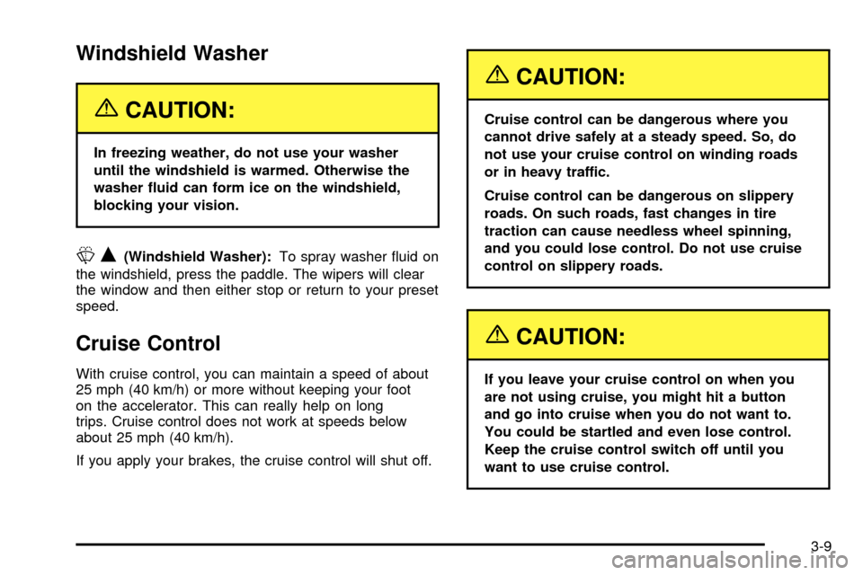 CHEVROLET SSR 2005 1.G User Guide Windshield Washer
{CAUTION:
In freezing weather, do not use your washer
until the windshield is warmed. Otherwise the
washer ¯uid can form ice on the windshield,
blocking your vision.
LQ(Windshield W CHEVROLET SSR 2005 1.G User Guide Windshield Washer
{CAUTION:
In freezing weather, do not use your washer
until the windshield is warmed. Otherwise the
washer ¯uid can form ice on the windshield,
blocking your vision.
LQ(Windshield W