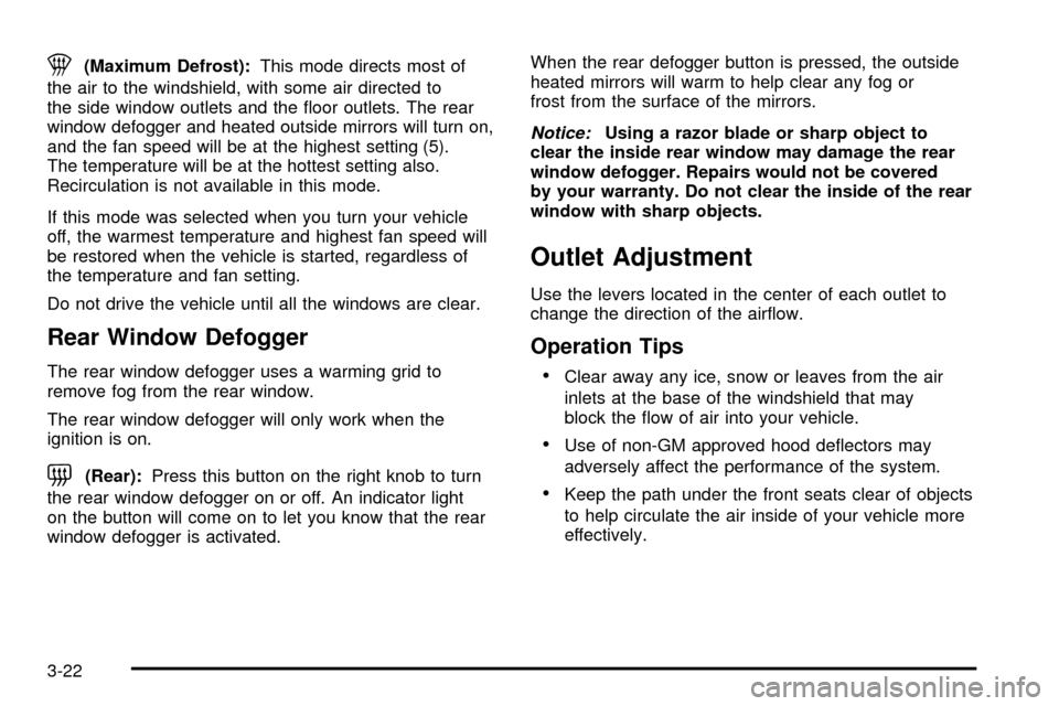 CHEVROLET SSR 2005 1.G Owners Manual 1(Maximum Defrost):This mode directs most of
the air to the windshield, with some air directed to
the side window outlets and the ¯oor outlets. The rear
window defogger and heated outside mirrors wil CHEVROLET SSR 2005 1.G Owners Manual 1(Maximum Defrost):This mode directs most of
the air to the windshield, with some air directed to
the side window outlets and the ¯oor outlets. The rear
window defogger and heated outside mirrors wil