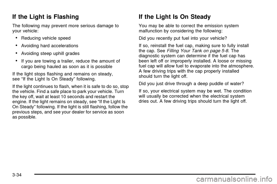 CHEVROLET SSR 2005 1.G User Guide If the Light is Flashing
The following may prevent more serious damage to
your vehicle:
·Reducing vehicle speed
·Avoiding hard accelerations
·Avoiding steep uphill grades
·If you are towing a trai CHEVROLET SSR 2005 1.G User Guide If the Light is Flashing
The following may prevent more serious damage to
your vehicle:
·Reducing vehicle speed
·Avoiding hard accelerations
·Avoiding steep uphill grades
·If you are towing a trai