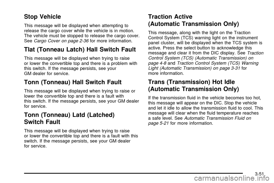 CHEVROLET SSR 2005 1.G Owners Manual Stop Vehicle
This message will be displayed when attempting to
release the cargo cover while the vehicle is in motion.
The vehicle must be stopped to release the cargo cover.
See
Cargo Cover on page 2 CHEVROLET SSR 2005 1.G Owners Manual Stop Vehicle
This message will be displayed when attempting to
release the cargo cover while the vehicle is in motion.
The vehicle must be stopped to release the cargo cover.
See
Cargo Cover on page 2