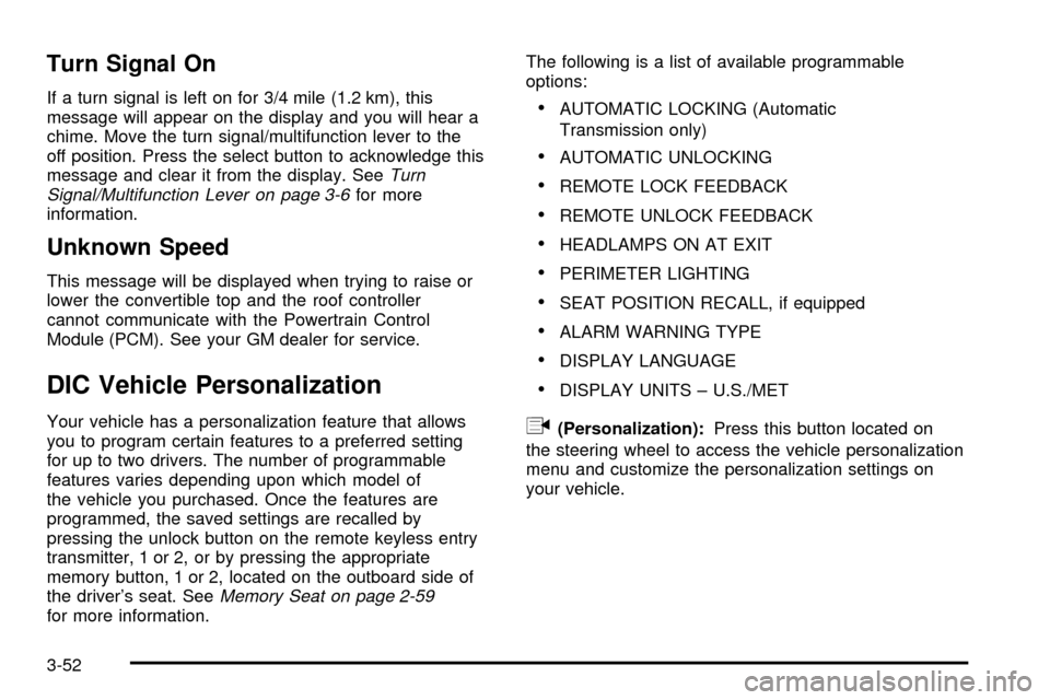 CHEVROLET SSR 2005 1.G Owners Manual Turn Signal On
If a turn signal is left on for 3/4 mile (1.2 km), this
message will appear on the display and you will hear a
chime. Move the turn signal/multifunction lever to the
off position. Press