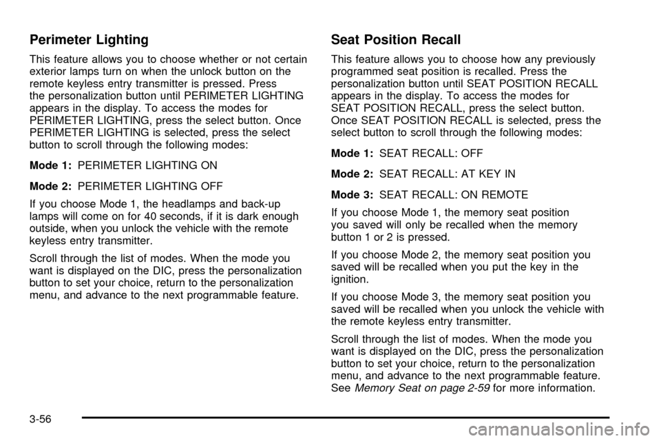 CHEVROLET SSR 2005 1.G User Guide Perimeter Lighting
This feature allows you to choose whether or not certain
exterior lamps turn on when the unlock button on the
remote keyless entry transmitter is pressed. Press
the personalization CHEVROLET SSR 2005 1.G User Guide Perimeter Lighting
This feature allows you to choose whether or not certain
exterior lamps turn on when the unlock button on the
remote keyless entry transmitter is pressed. Press
the personalization