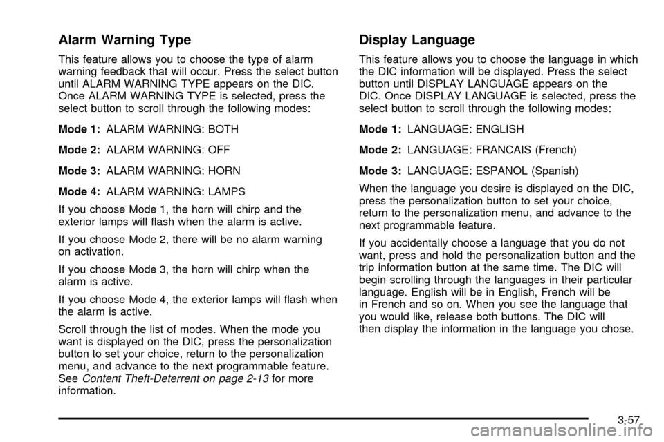 CHEVROLET SSR 2005 1.G Owners Manual Alarm Warning Type
This feature allows you to choose the type of alarm
warning feedback that will occur. Press the select button
until ALARM WARNING TYPE appears on the DIC.
Once ALARM WARNING TYPE is