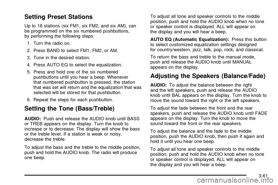 CHEVROLET SSR 2005 1.G Owners Guide Setting Preset Stations
Up to 18 stations (six FM1, six FM2, and six AM), can
be programmed on the six numbered pushbuttons,
by performing the following steps:1. Turn the radio on.
2. Press BAND to se CHEVROLET SSR 2005 1.G Owners Guide Setting Preset Stations
Up to 18 stations (six FM1, six FM2, and six AM), can
be programmed on the six numbered pushbuttons,
by performing the following steps:1. Turn the radio on.
2. Press BAND to se