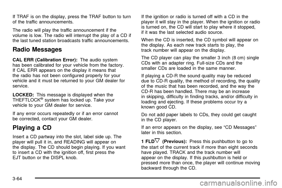 CHEVROLET SSR 2005 1.G User Guide If TRAF is on the display, press the TRAF button to turn
of the traffic announcements.
The radio will play the traffic announcement if the
volume is low. The radio will interrupt the play of a CD if
t CHEVROLET SSR 2005 1.G User Guide If TRAF is on the display, press the TRAF button to turn
of the traffic announcements.
The radio will play the traffic announcement if the
volume is low. The radio will interrupt the play of a CD if
t