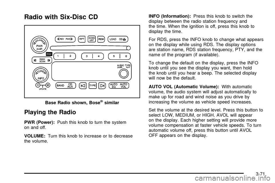 CHEVROLET SSR 2005 1.G Service Manual Radio with Six-Disc CD
Playing the Radio
PWR (Power):Push this knob to turn the system
on and off.
VOLUME: Turn this knob to increase or to decrease
the volume. INFO (Information):
Press this knob to CHEVROLET SSR 2005 1.G Service Manual Radio with Six-Disc CD
Playing the Radio
PWR (Power):Push this knob to turn the system
on and off.
VOLUME: Turn this knob to increase or to decrease
the volume. INFO (Information):
Press this knob to