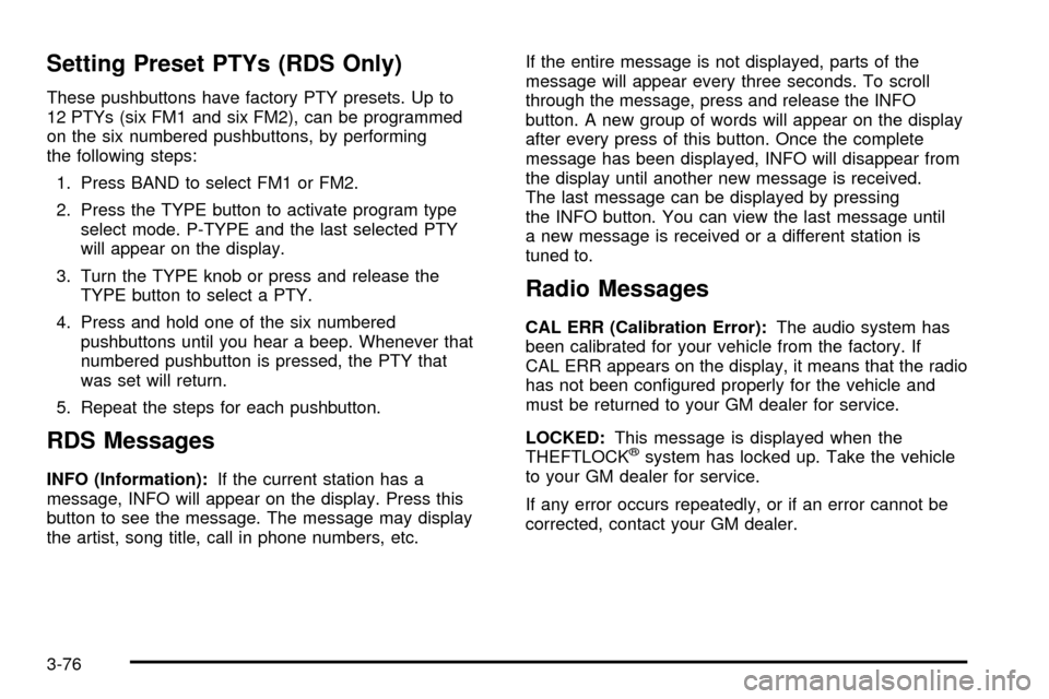 CHEVROLET SSR 2005 1.G Service Manual Setting Preset PTYs (RDS Only)
These pushbuttons have factory PTY presets. Up to
12 PTYs (six FM1 and six FM2), can be programmed
on the six numbered pushbuttons, by performing
the following steps:1. CHEVROLET SSR 2005 1.G Service Manual Setting Preset PTYs (RDS Only)
These pushbuttons have factory PTY presets. Up to
12 PTYs (six FM1 and six FM2), can be programmed
on the six numbered pushbuttons, by performing
the following steps:1.
