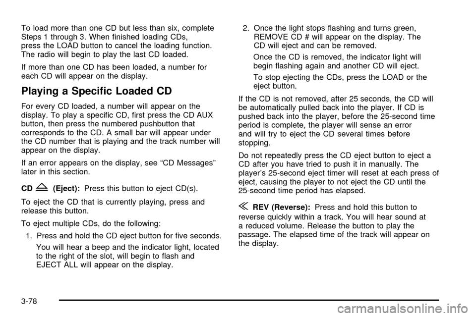 CHEVROLET SSR 2005 1.G Service Manual To load more than one CD but less than six, complete
Steps 1 through 3. When ®nished loading CDs,
press the LOAD button to cancel the loading function.
The radio will begin to play the last CD loaded CHEVROLET SSR 2005 1.G Service Manual To load more than one CD but less than six, complete
Steps 1 through 3. When ®nished loading CDs,
press the LOAD button to cancel the loading function.
The radio will begin to play the last CD loaded