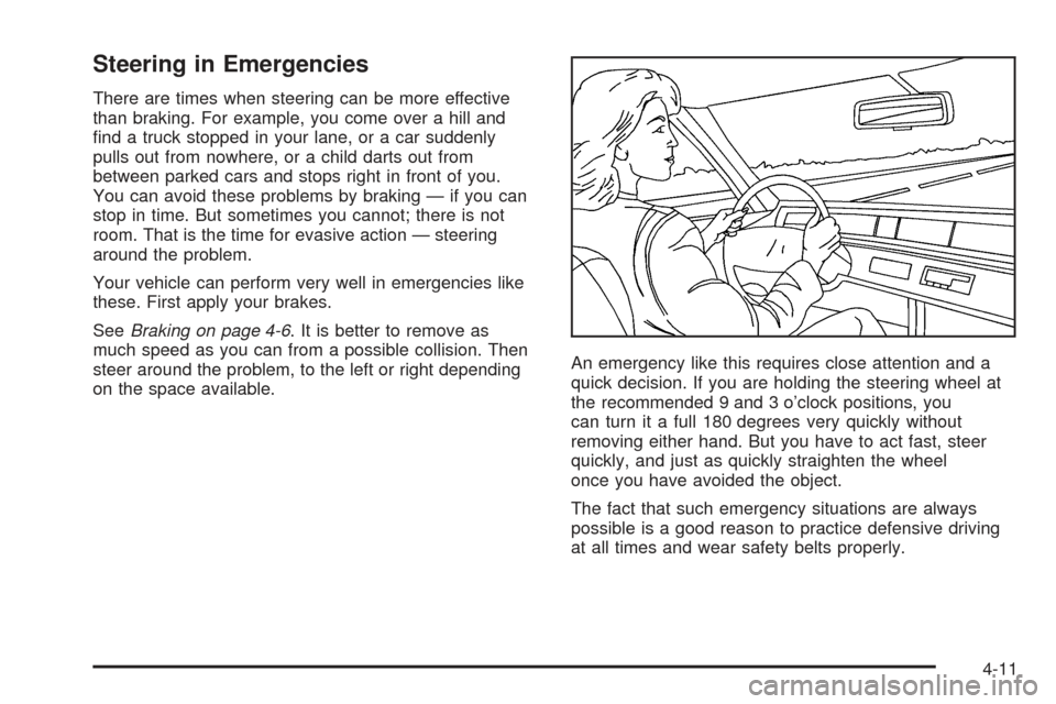CHEVROLET SSR 2005 1.G Owners Manual Steering in Emergencies
There are times when steering can be more effective
than braking. For example, you come over a hill and
�nd a truck stopped in your lane, or a car suddenly
pulls out from nowhe
