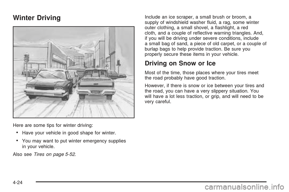 CHEVROLET SSR 2005 1.G Owners Manual Winter Driving
Here are some tips for winter driving:
Have your vehicle in good shape for winter.
You may want to put winter emergency supplies
in your vehicle.
Also seeTires on page 5-52.Include an CHEVROLET SSR 2005 1.G Owners Manual Winter Driving
Here are some tips for winter driving:
Have your vehicle in good shape for winter.
You may want to put winter emergency supplies
in your vehicle.
Also seeTires on page 5-52.Include an