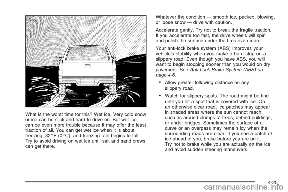 CHEVROLET SSR 2005 1.G Owners Manual What is the worst time for this? Wet ice. Very cold snow
or ice can be slick and hard to drive on. But wet ice
can be even more trouble because it may offer the least
traction of all. You can get wet CHEVROLET SSR 2005 1.G Owners Manual What is the worst time for this? Wet ice. Very cold snow
or ice can be slick and hard to drive on. But wet ice
can be even more trouble because it may offer the least
traction of all. You can get wet