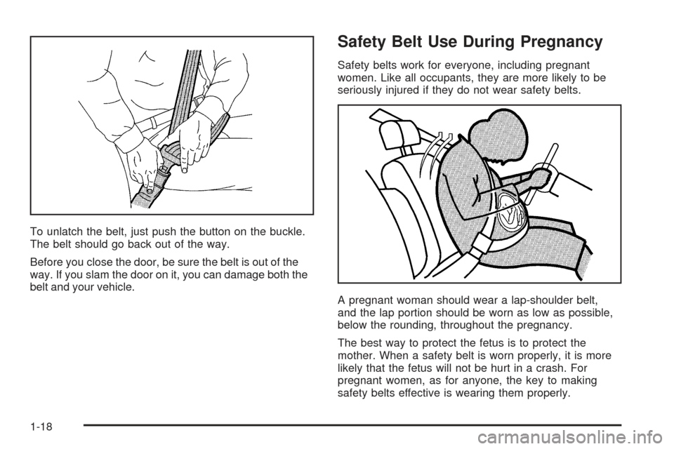 CHEVROLET SSR 2005 1.G Owners Manual To unlatch the belt, just push the button on the buckle.
The belt should go back out of the way.
Before you close the door, be sure the belt is out of the
way. If you slam the door on it, you can dama