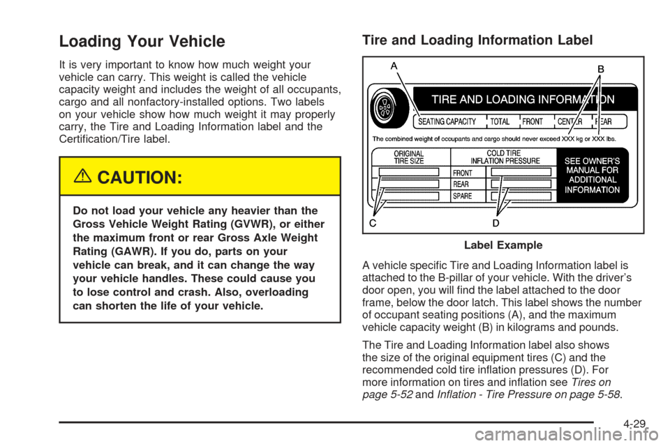 CHEVROLET SSR 2005 1.G Owners Manual Loading Your Vehicle
It is very important to know how much weight your
vehicle can carry. This weight is called the vehicle
capacity weight and includes the weight of all occupants,
cargo and all nonf