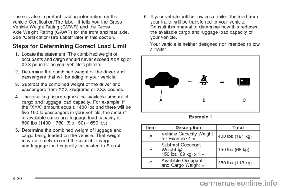 CHEVROLET SSR 2005 1.G Owners Manual There is also important loading information on the
vehicle Certi�cation/Tire label. It tells you the Gross
Vehicle Weight Rating (GVWR) and the Gross
Axle Weight Rating (GAWR) for the front and rear a